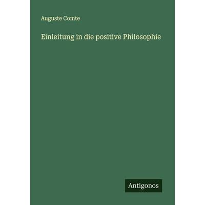 Einleitung in die positive Philosophie, Taschenbuch von Auguste Comte, Antigonos Verlag, 978-3-386-92403-0