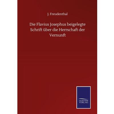 Die Flavius Josephus beigelegte Schrift über die Herrschaft der Vernunft, Gebundene Ausgabe von J. Freudenthal, BoD - Books on Demand,