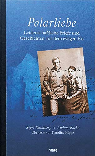 Sigri Sandberg - Polarliebe: Leidenschaftliche Briefe und Geschichten aus dem ewigen Eis: Leidenschaftliche Dokumente aus dem ewigen Eis - Preis vom 16.10.2026 11:41:07 h