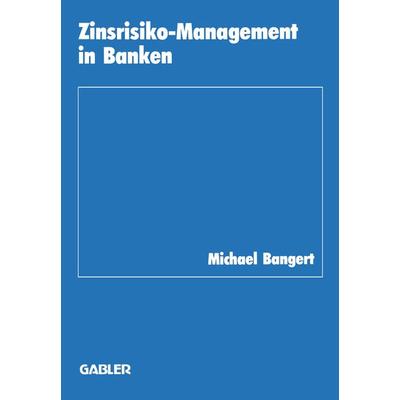 Zinsrisiko-Management in Banken, Taschenbuch von Michael Bangert, Betriebswirtschaftlicher Verlag Gabler, 978-3-409-14721-7