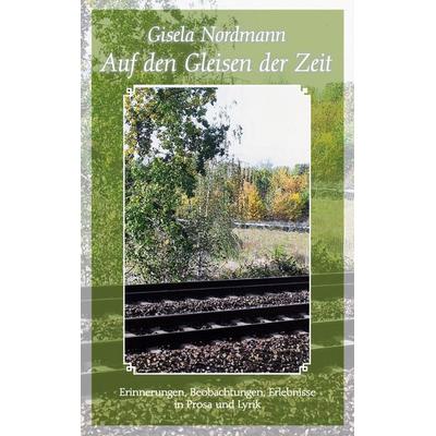 Auf den Gleisen der Zeit, Taschenbuch von Gisela Nordmann, BoD – Books on Demand, 978-3-7543-5763-7