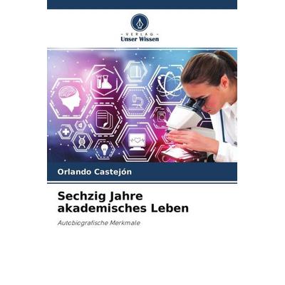 Sechzig Jahre akademisches Leben, Taschenbuch von Orlando Castejon, Verlag Unser Wissen, 978-620-4-69604-1