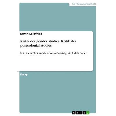 Kritik der gender studies. Kritik der postcolonial studies, Taschenbuch von Erwin Leibfried, GRIN, 978-3-656-46186-9