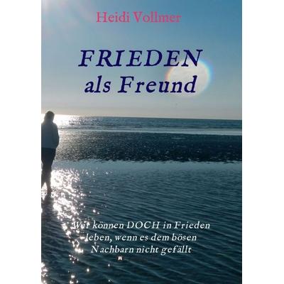 FRIEDEN als Freund, Taschenbuch von Heidi Vollmer, Tredition, 978-3-7497-1551-0