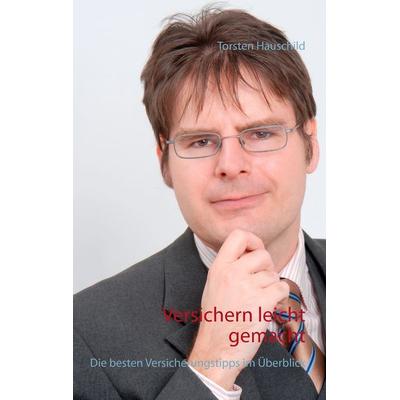 Versichern leicht gemacht, Taschenbuch von Torsten Hauschild, BoD – Books on Demand, 978-3-7386-0633-1