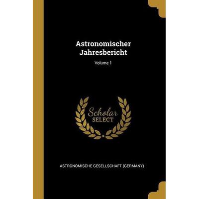 Astronomischer Jahresbericht; Volume 1, Taschenbuch von , Creative Media Partners, LLC, 978-0-270-59467-6