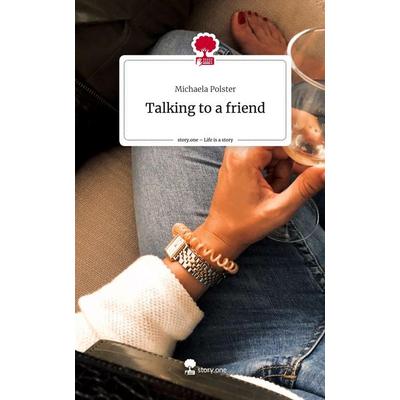 Talking to a friend. Life is a Story - story.one, Gebundene Ausgabe von Michaela Polster, Story.one publishing, 978-3-7108-3753-1