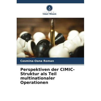 Perspektiven der CIMIC-Struktur als Teil multinationaler Operationen, Taschenbuch von Cosmina-Oana Roman, Verlag Unser Wissen, 978-620-5-70181-2