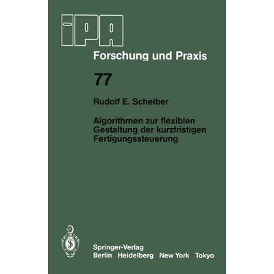 Algorithmen zur flexiblen Gestaltung der kurzfristigen Fertigungssteuerung, Taschenbuch von R.E. Scheiber, Springer Berlin, 978-3-540-13500-5