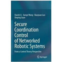 Secure Coordination Control of Networked Robotic Systems, Fachbücher von Xinping Guan, Xiaoyuan Luo, Xiaolei Li, Jiange Wang