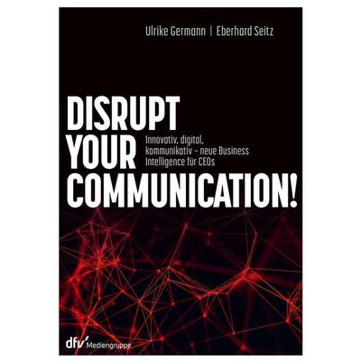 Disrupt your Communication!, Gebundene Ausgabe von Ulrike Germann,Eberhard Seitz, Deutscher Fachverlag
