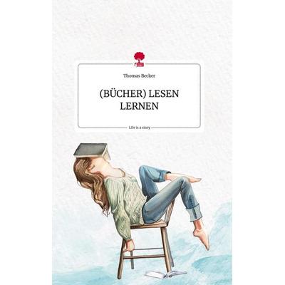 (BÜCHER) LESEN LERNEN. Life is a Story - story.one, Gebundene Ausgabe von Thomas Becker, Story.one publishing, 978-3-7108-2320-6
