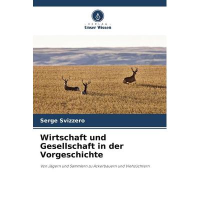 Wirtschaft und Gesellschaft in der Vorgeschichte, Taschenbuch von Serge Svizzero, Verlag Unser Wissen