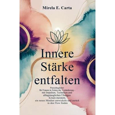 Innere Stärke entfalten, Taschenbuch von Mirela-Elena Carta, Bookmundo, 978-3-00-085270-1