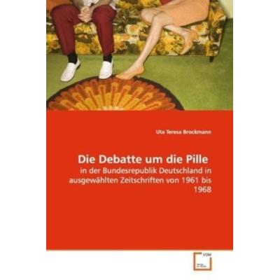 Brockmann, U: Die Debatte um die Pille, Taschenbuch von Uta Teresa Brockmann, VDM, 978-3-639-17418-2