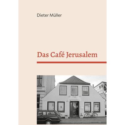 Das Café Jerusalem, Taschenbuch von Dieter Müller, BoD – Books on Demand, 978-3-7543-1801-0