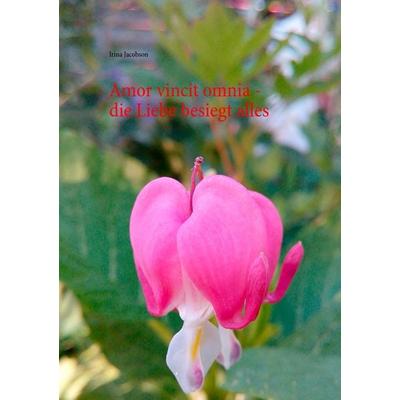 Amor vincit omnia - die Liebe besiegt alles, Taschenbuch von Irina Jacobson, BoD – Books on Demand, 978-3-7431-5186-4