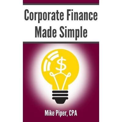 Corporate Finance Made Simple, Taschenbuch von Mike Piper, Touchladybirdlucky Studios, 978-1-950967-02-5