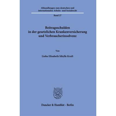 Beitragsschulden in der gesetzlichen Krankenversicherung und Verbraucherinsolvenz, Taschenbuch von Lioba Elisabeth Sibylle Kraft, Duncker & Humblot,