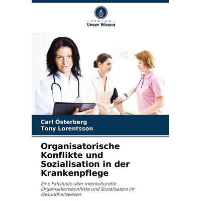 Organisatorische Konflikte und Sozialisation in der Krankenpflege, Taschenbuch von Carl Österberg,Tony Lorentsson, Verlag Unser Wissen,