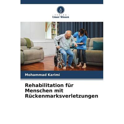 Rehabilitation für Menschen mit Rückenmarksverletzungen, Taschenbuch von Mohammad Karimi, Verlag Unser Wissen, 978-620-2-49946-0