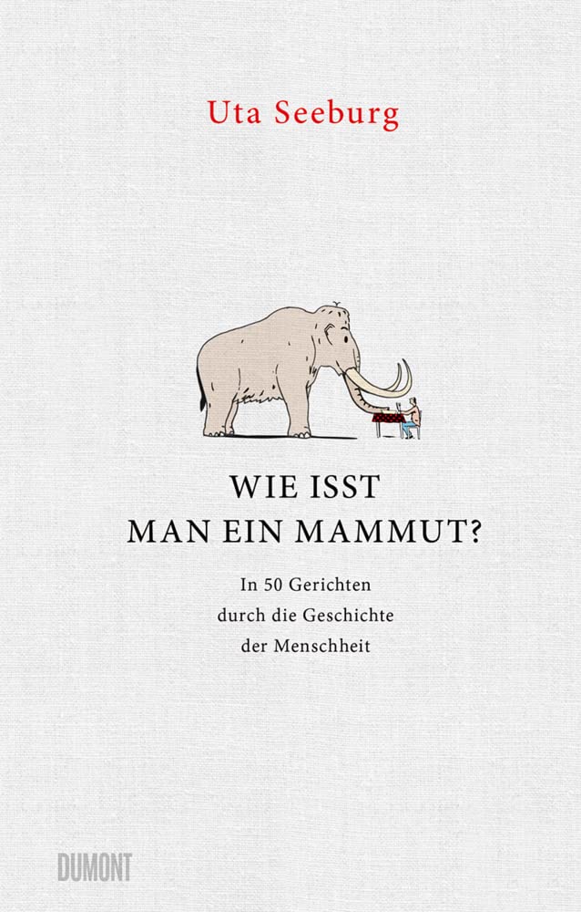 Uta Seeburg - Wie isst man ein Mammut?: In 50 Gerichten durch die Geschichte der Menschheit - Preis vom 07.10.2026 11:45:10 h
