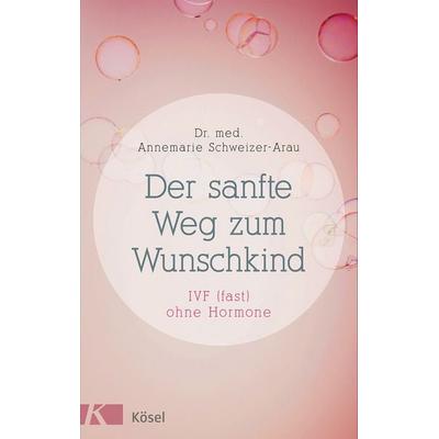 Der sanfte Weg zum Wunschkind, Taschenbuch von Annemarie Schweizer-Arau, Kösel, 978-3-466-31054-8