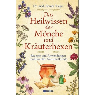 Das Heilwissen der Mönche und Kräuterhexen, Gebundene Ausgabe von med Berndt Rieger, Nikol, 978-3-86820-749-1