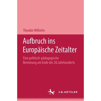 Aufbruch ins Europäische Zeitalter, Gebundene Ausgabe von Theodor Wilhelm, J.B. Metzler, Part of Springer Nature - Springer-Verlag GmbH,