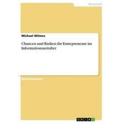Chancen und Risiken für Entrepreneure im Informationszeitalter, Taschenbuch von Michael Wilmes, GRIN, 978-3-656-39483-9