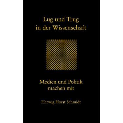 Lug und Trug in der Wissenschaft, Taschenbuch von Herwig Horst Schmidt, BoD – Books on Demand, 978-3-8448-9776-0