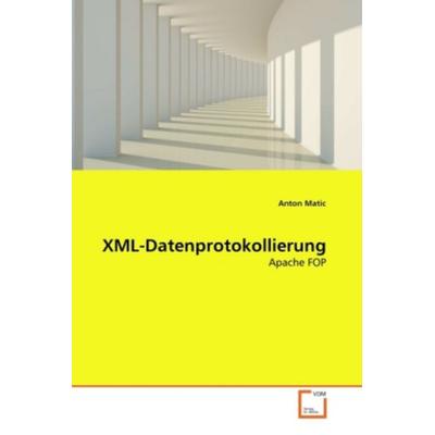 Matic, A: XML-Datenprotokollierung, Taschenbuch von Anton Matic, VDM, 978-3-639-36066-0