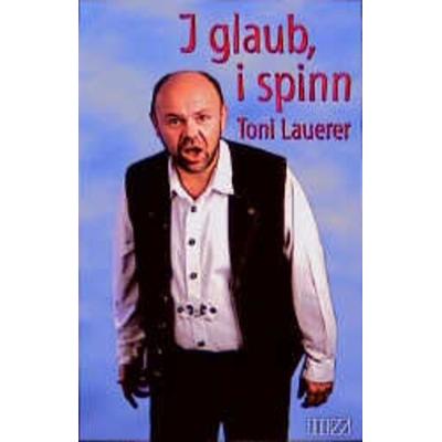 I glaub, i spinn, Gebundene Ausgabe von Toni Lauerer, MZ Buchverlag, 978-3-931904-43-2