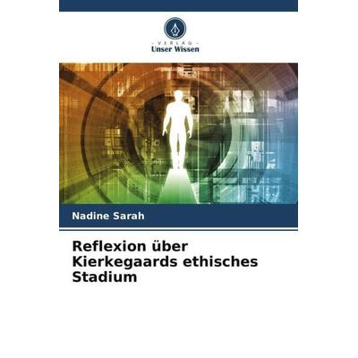 Reflexion über Kierkegaards ethisches Stadium, Taschenbuch von Nadine Sarah, Verlag Unser Wissen, 978-620-6-00095-2