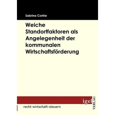 Weiche Standortfaktoren als Angelegenheit der kommunalen Wirtschaftsförderung, Taschenbuch von Sabrina Cortrie, Igel Verlag Literatur & Wissenschaft,