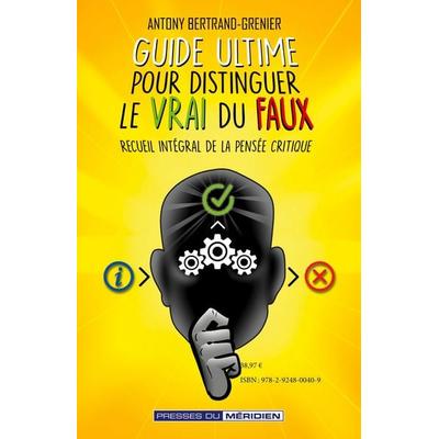 Guide ultime pour distinguer le vrai du faux, Taschenbuch von Antony Bertrand-Grenier, Presses du Méridien, 978-2-924800-40-9