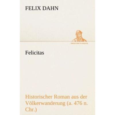 Felicitas, Taschenbuch von Felix Dahn, Tredition, 978-3-8424-1449-5