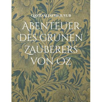 Abenteuer des grünen Zauberers von Oz, Taschenbuch von Qayid Aljaysh Juyub, Twentysix Epic, 978-3-7407-1660-8