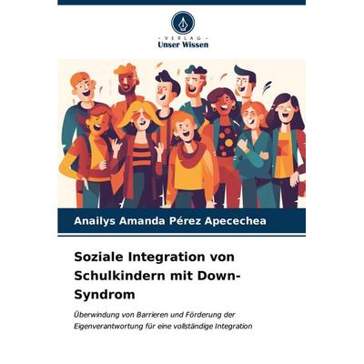 Soziale Integration von Schulkindern mit Down-Syndrom, Taschenbuch von Anailys Amanda Pérez Apecechea, Verlag Unser Wissen, 978-620-6-94965-7