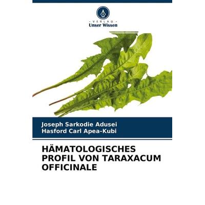Hämatologisches Profil von Taraxacum Officinale, Taschenbuch von Joseph Sarkodie Adusei,Hasford Carl Apea-Kubi, Verlag Unser Wissen, 978-620-4-22728-3