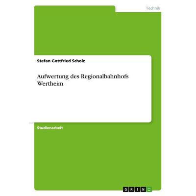 Aufwertung des Regionalbahnhofs Wertheim, Taschenbuch von Stefan Gottfried Scholz, GRIN, 978-3-638-87750-3