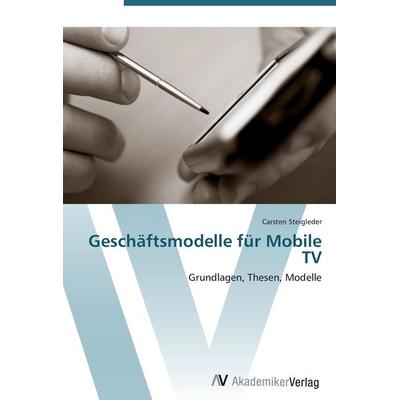 Geschäftsmodelle für Mobile TV, Taschenbuch von Carsten Steigleder, AV Akademikerverlag, 978-3-639-41066-2