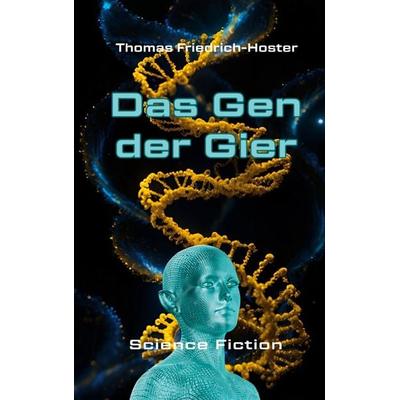 Das Gen der Gier, Taschenbuch von Thomas Friedrich-Hoster, BoD – Books on Demand, 978-3-8192-8048-1