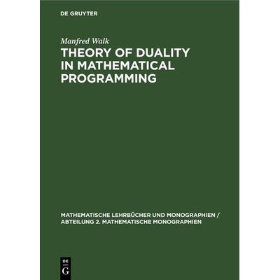 Theory of Duality in Mathematical Programming, Gebundene Ausgabe von Manfred Walk, De Gruyter, 978-3-11-248343-5