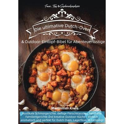 Feuer, Topf & Geschmacksexplosion – Die ultimative Dutch-Oven & Outdoor-Eintopf-Bibel für Abenteuerlustige, Taschenbuch von Maximilian Kruse, Epubli,