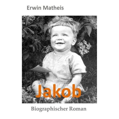 Jakob, Taschenbuch von Erwin Matheis, BoD – Books on Demand, 978-3-696-37385-6