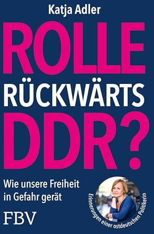 Katja Adler - Rolle rückwärts DDR?: Wie unsere Freiheit in Gefahr gerät. Erinnerungen einer ostdeutschen Politikerin. Für Meinungsfreiheit, Demokratie; gegen Verbote, Einschränkungen - Preis vom 09.10.2026 07:28:09 h
