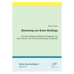 Bewertung von Green Buildings: Wie Nachhaltigkeitszertifikate die Integration des Green Values in di, Fachbücher von Miriam Waibel