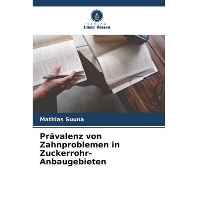 Prävalenz von Zahnproblemen in Zuckerrohr-Anbaugebieten, Taschenbuch von Mathias Suuna, Verlag Unser Wissen, 978-620-5-46809-8