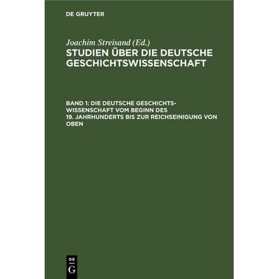 Die deutsche Geschichtswissenschaft vom Beginn des 19. Jahrhunderts bis zur Reichseinigung von oben, Gebundene Ausgabe von , De Gruyter,